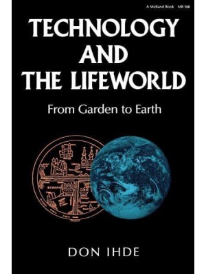Technology and the Lifeworld From Garden to Earth