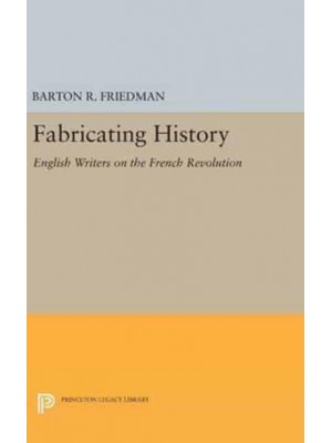Fabricating History English Writers on the French Revolution - Princeton Legacy Library