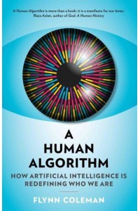 A Human Algorithm How Artificial Intelligence Is Redefining Who We Are