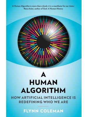 A Human Algorithm How Artificial Intelligence Is Redefining Who We Are