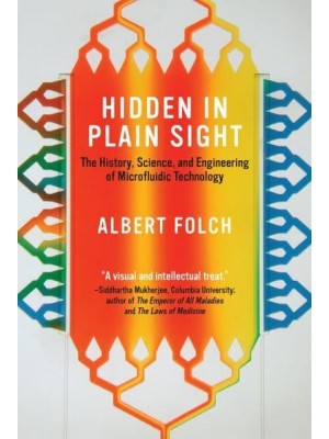 Hidden in Plain Sight The History, Science, and Engineering of Microfluidic Technology