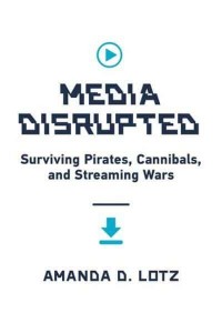Media Disrupted Surviving Pirates, Cannibals, and Streaming Wars
