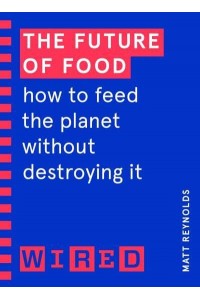 The Future of Food How to Feed the Planet Without Destroying It - Wired Guide