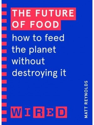 The Future of Food How to Feed the Planet Without Destroying It - Wired Guide