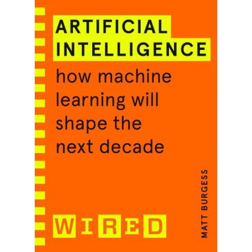 Artificial Intelligence How Machine Learning Will Shape the Next Decade - Wired Guide