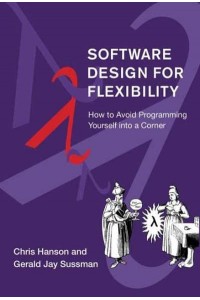 Software Design for Flexibility How to Avoid Programming Yourself Into a Corner