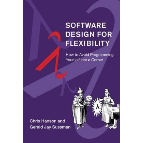 Software Design for Flexibility How to Avoid Programming Yourself Into a Corner