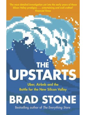 The Upstarts Uber, Airbnb and the Battle for the New Silicon Valley