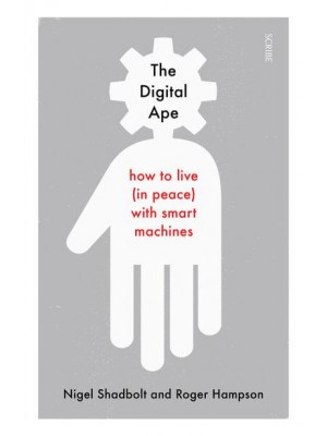 The Digital Ape How to Live (In Peace) With Smart Machines