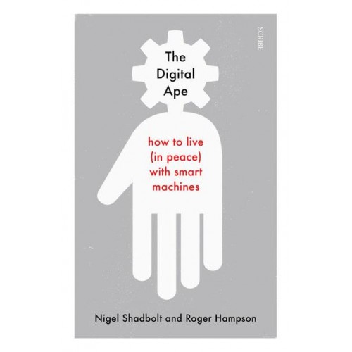 The Digital Ape How to Live (In Peace) With Smart Machines
