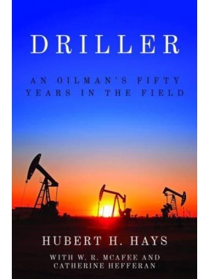 Driller An Oilman's Fifty Years in the Field