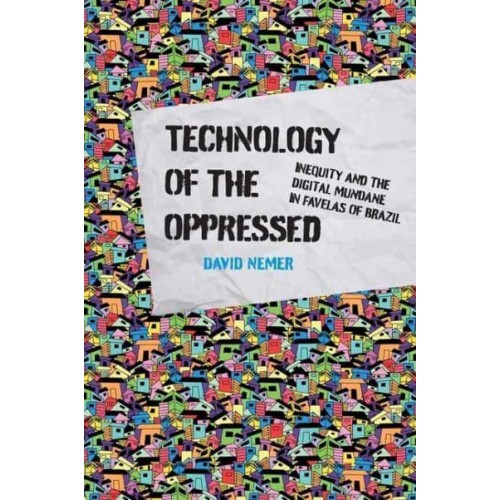 Technology of the Oppressed Inequity and the Digital Mundane in Favelas of Brazil - The Information Society Series