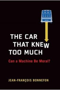 The Car That Knew Too Much Can a Machine Be Moral?