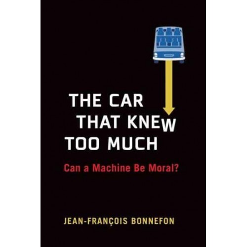 The Car That Knew Too Much Can a Machine Be Moral?