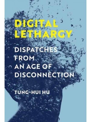 Digital Lethargy Dispatches from an Age of Disconnection