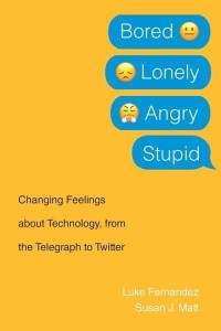 Bored, Lonely, Angry, Stupid Changing Feelings About Technology, from the Telegraph to Twitter