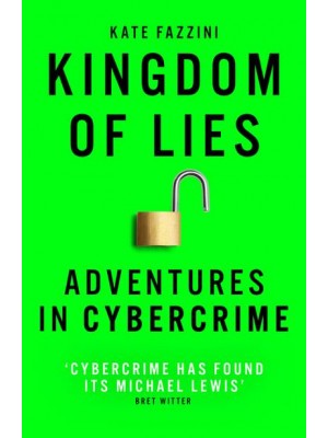 Kingdom of Lies Unnerving Adventures in the World of Cybercrime