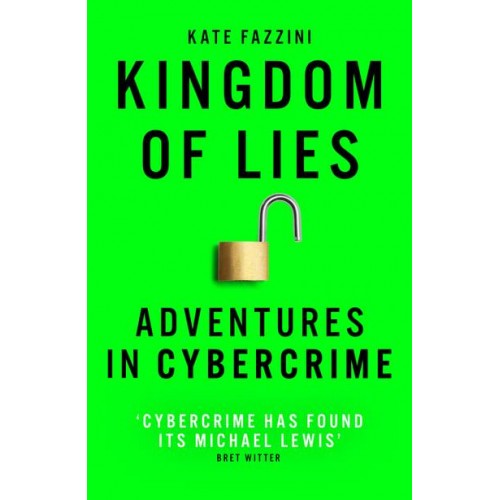 Kingdom of Lies Unnerving Adventures in the World of Cybercrime