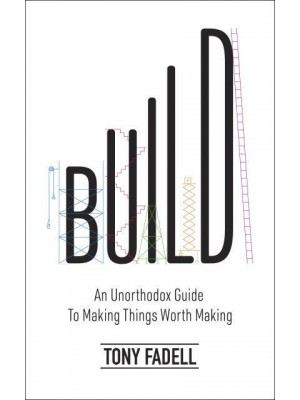 Build An Unorthodox Guide to Making Things Worth Making