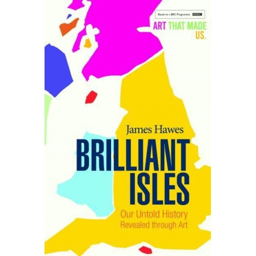 Brilliant Isles Art That Made Us : From the Dark Ages to the Present in 80 Masterworks