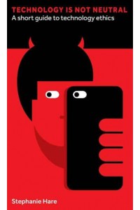 Technology Is Not Neutral A Short Guide to Technology Ethics - Perspectives