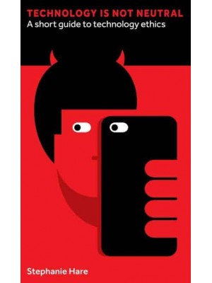 Technology Is Not Neutral A Short Guide to Technology Ethics - Perspectives