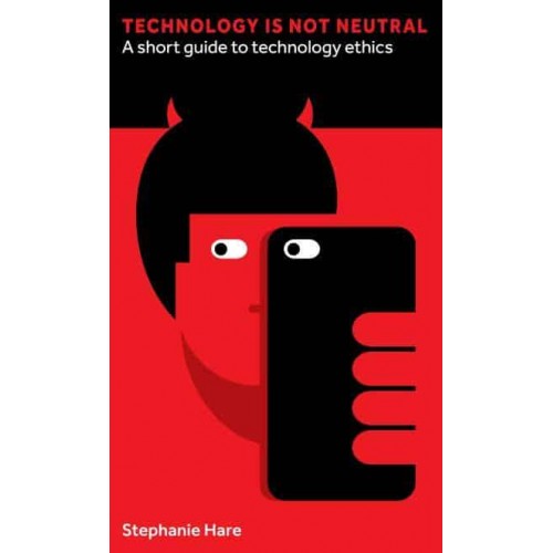 Technology Is Not Neutral A Short Guide to Technology Ethics - Perspectives