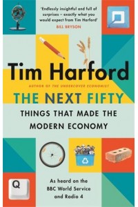 The Next Fifty Things That Made the Modern Economy