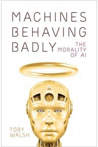 Machines Behaving Badly The Morality of AI