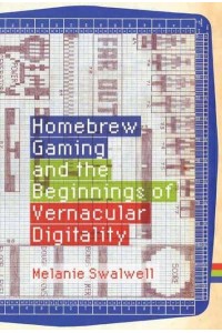 Homebrew Gaming and the Beginnings of Vernacular Digitality - Game Histories