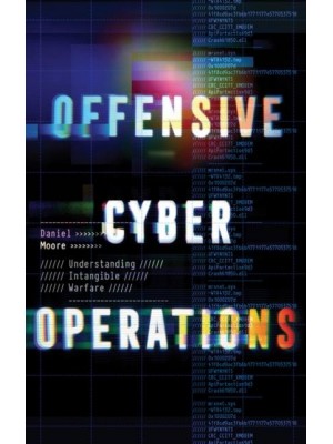 Offensive Cyber Operations Understanding Intangible Warfare