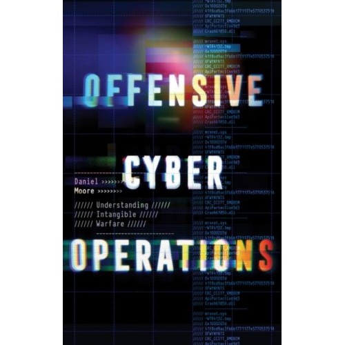 Offensive Cyber Operations Understanding Intangible Warfare