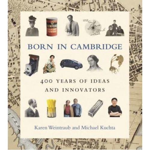 Born in Cambridge 400 Years of Ideas and Innovators