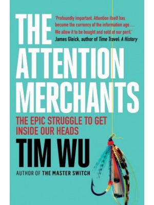 The Attention Merchants The Epic Struggle to Get Inside Our Heads