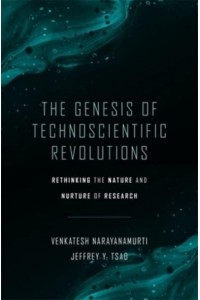 The Genesis of Technoscientific Revolutions Rethinking the Nature and Nurture of Research