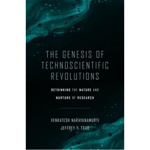 The Genesis of Technoscientific Revolutions Rethinking the Nature and Nurture of Research