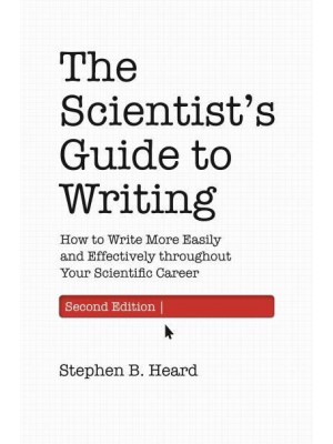 The Scientist's Guide to Writing How to Write More Easily and Effectively Throughout Your Scientific Career