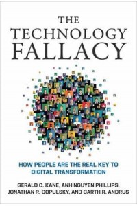 The Technology Fallacy How People Are the Real Key to Digital Transformation - Management on the Cutting Edge Series