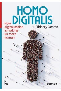 Homo Digitalis How Digitalisation Is Making Us More Human - Lannoo Publishers