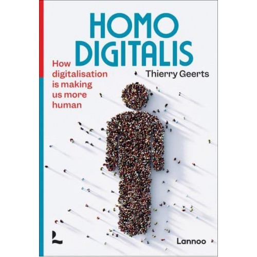 Homo Digitalis How Digitalisation Is Making Us More Human - Lannoo Publishers