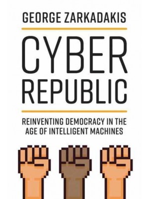 Cyber Republic Reinventing Democracy in the Age of Intelligent Machines