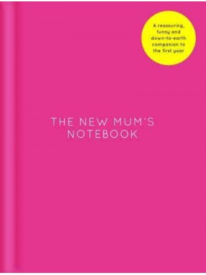The New Mum's Notebook A Sanity-Saving Journal for All New Mums
