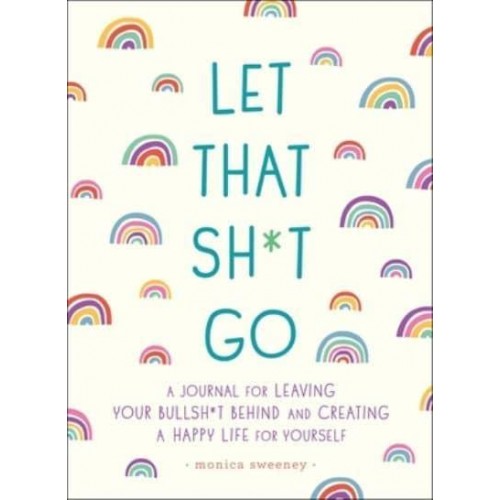 Let That Sh*t Go A Journal for Leaving Your Bullsh*t Behind and Creating a Happy Life - Zen as F*ck Journals