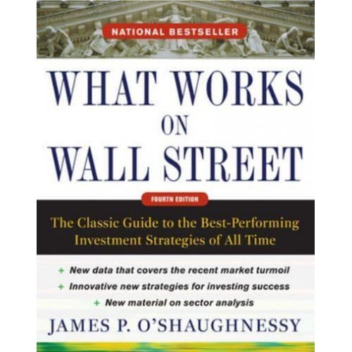 What Works on Wall Street The Classic Guide to the Best-Performing Investment Strategies of All Time