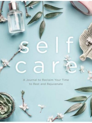 Self Care A Journal to Reclaim Your Time to Rest and Rejuvenate - Everyday Inspiration Journals