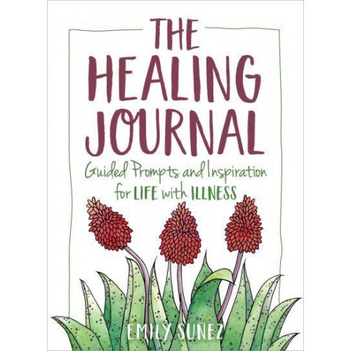 The Healing Journal Guided Prompts and Inspiration for Life With Illness