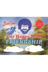Bob Ross: Our Happy Little Friendship A Fill-In Book