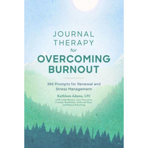 Journal Therapy for Overcoming Burnout 366 Prompts for Renewal and Stress Management - Journal Therapy