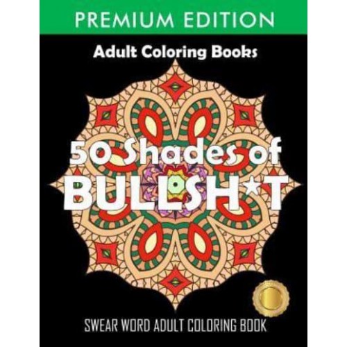 50 Shades Of Bullsh*t: Dark Edition: Swear Word Coloring Book