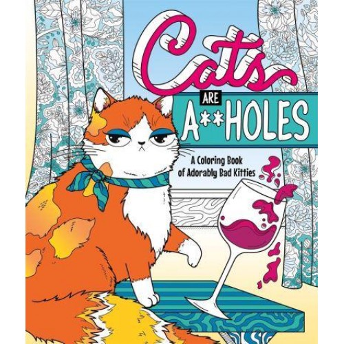 Cats Are A**holes A Coloring Book of Adorably Bad Kitties